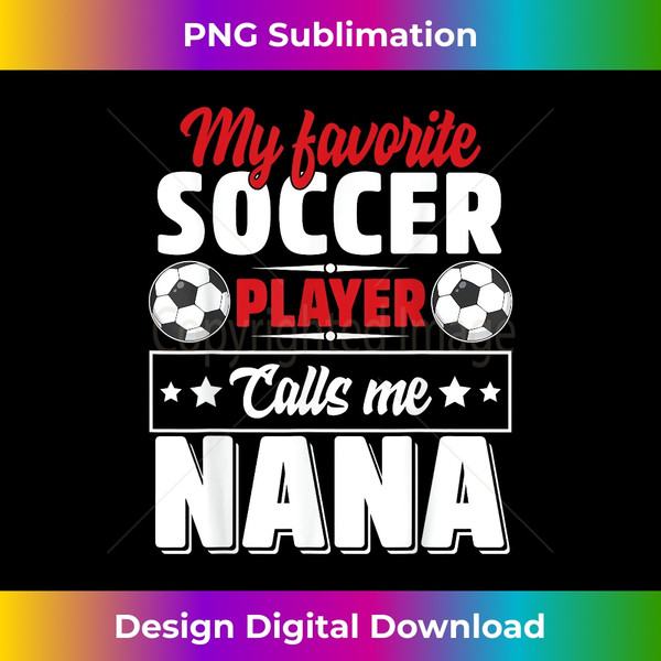 My Favorite Soccer Player Calls Me Nana Mothers Day Cute - Stylish Sublimation Digital Download