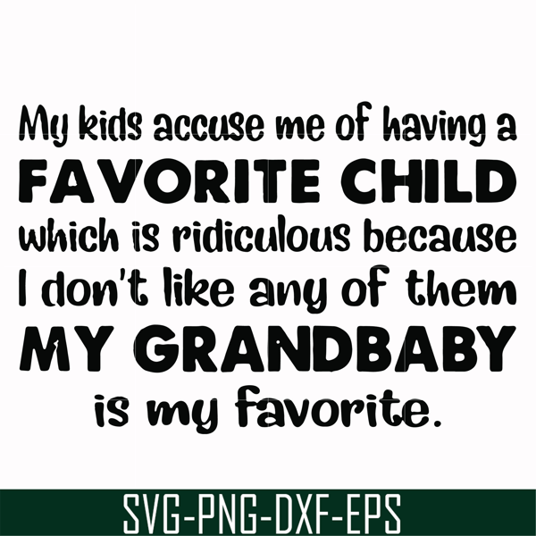 FN000542-My kids accuse me of having a favorite child which is ridiculous because I don't like any of them my grandbaby is my favorite svg, png, dxf, eps file F