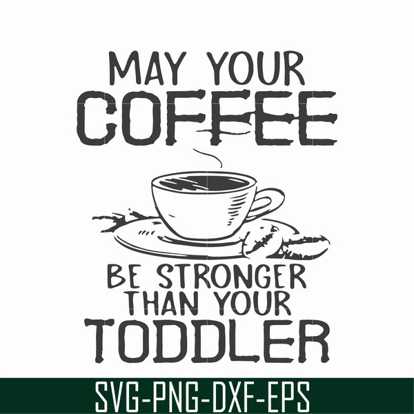 FN000686-May your coffee be stronger than your toddler svg, png, dxf, eps file FN000686.jpg