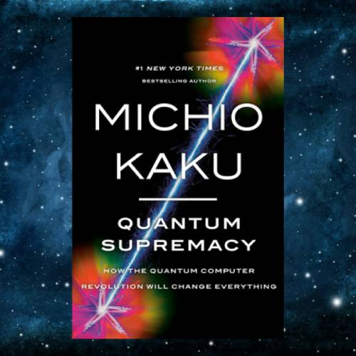 Quantum Supremacy_ How the Quantum Computer Revolution Will Change Everything – May 2, 2023 by Michio Kaku (Author).jpg