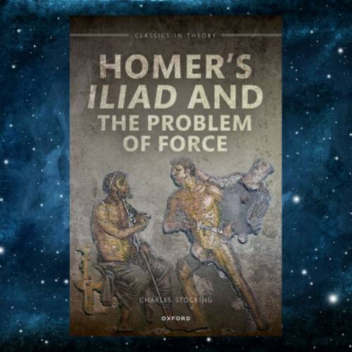 Homer's Iliad and the Problem of Force (Classics in Theory Series) by Charles H. Stocking (Author).jpg