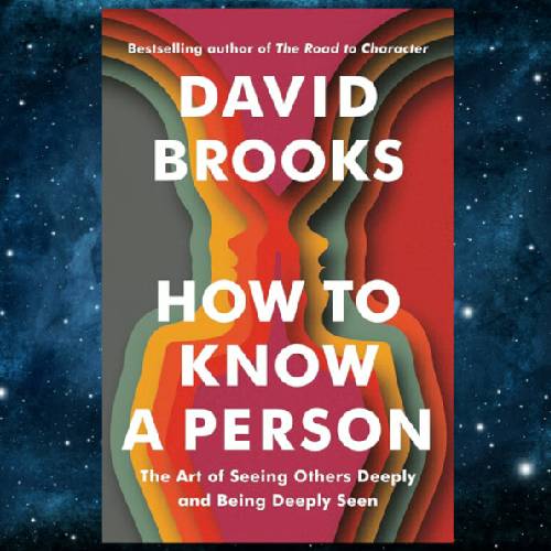 How to Know a Person_ The Art of Seeing Others Deeply and Being Deeply Seen by David Brooks.jpg