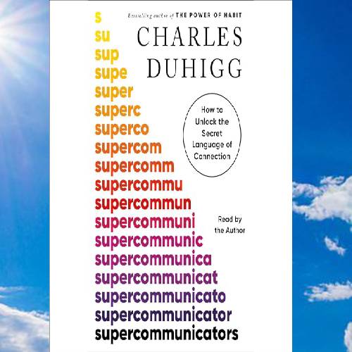 Supercommunicators_ How to Unlock the Secret Language of Connection by Charles Duhigg.jpg
