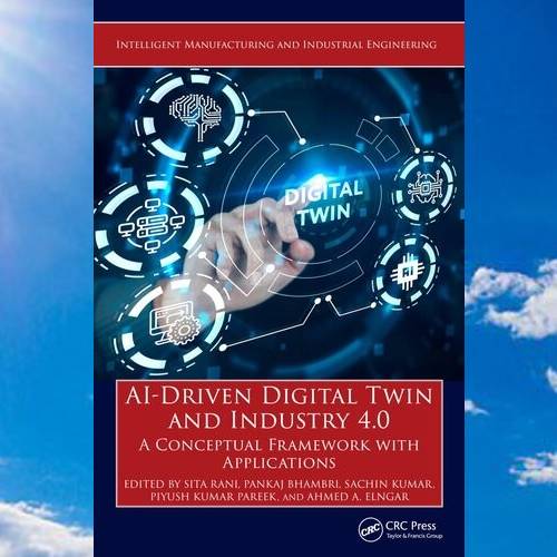 AI-Driven Digital Twin and Industry 4.0_ A Conceptual Framework with Applications (Intelligent Manufacturing and Industrial Engineering) by Sita Rani.jpg