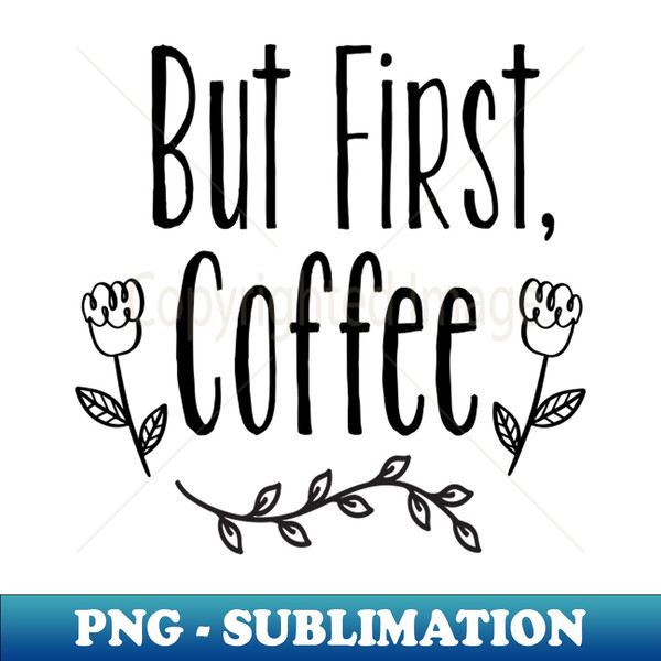 but first coffee - Digital Sublimation Download File - Perfect for Sublimation Mastery