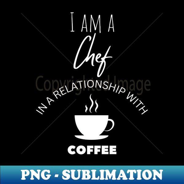 I am a Chef in a relationship with Coffee - Vintage Sublimation PNG Download