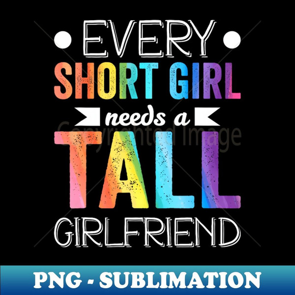 Every Short Girl Needs Tall  LGBT - Premium PNG Sublimation File