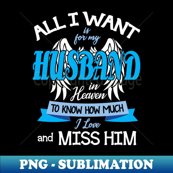 All I Want Is For My Husband In Heaven To Know How Much I Love And Miss Him Father July 4th Day - Trendy Sublimation Digital Download