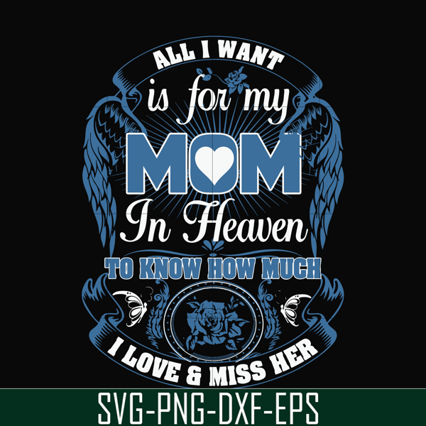 FN00031-All I want is for my mom in heaven to know how much I love miss her svg, png, dxf, eps file FN00031.jpg