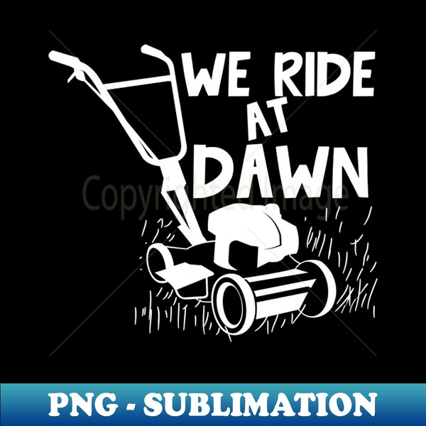 We Ride At Dawn - Lawn Mower 1 - Creative Sublimation PNG Download