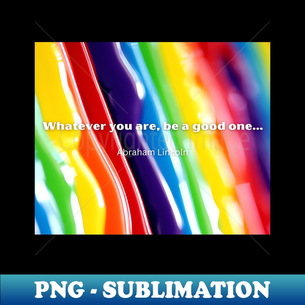 Whatever you are be a good one - PNG Sublimation Digital Download - Revolutionize Your Designs