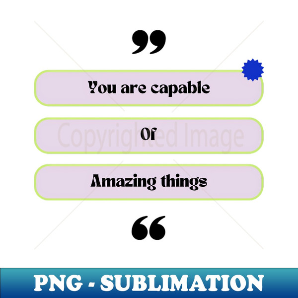 You are capable of amazing things - Instant PNG Sublimation Download