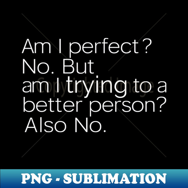 Am I Perfect No funny Sarcastic - Exclusive PNG Sublimation Download