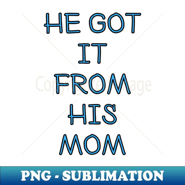 He Got It From His Mom - Instant Sublimation Digital Download