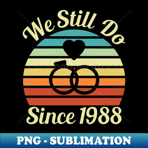 We Still Do Since 1988 Clean Version - Wedding Anniversary 1 - Instant Sublimation Digital Download
