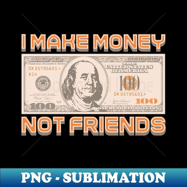 I Make Money - Not Friends - Sublimation-Ready PNG File