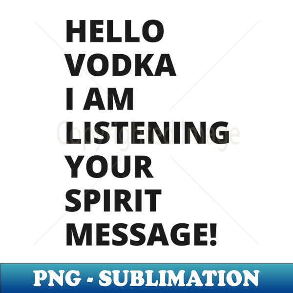 Hello Vodka I am listening to your spirit message A great design - Creative Sublimation PNG Download - Boost Your Success with this Inspirational PNG Download