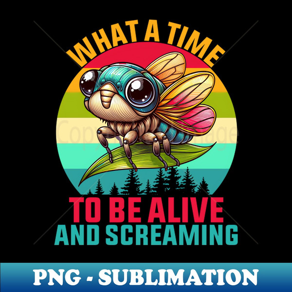 What A Time To Be Alive And Screaming - Decorative Sublimation PNG File