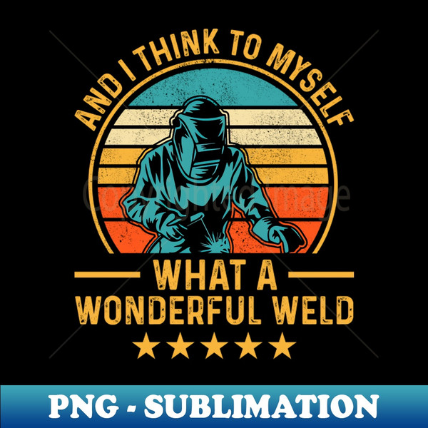 Welding Funny Welder Quotes What A Wonderful Weld 1 - Instant PNG Sublimation Download