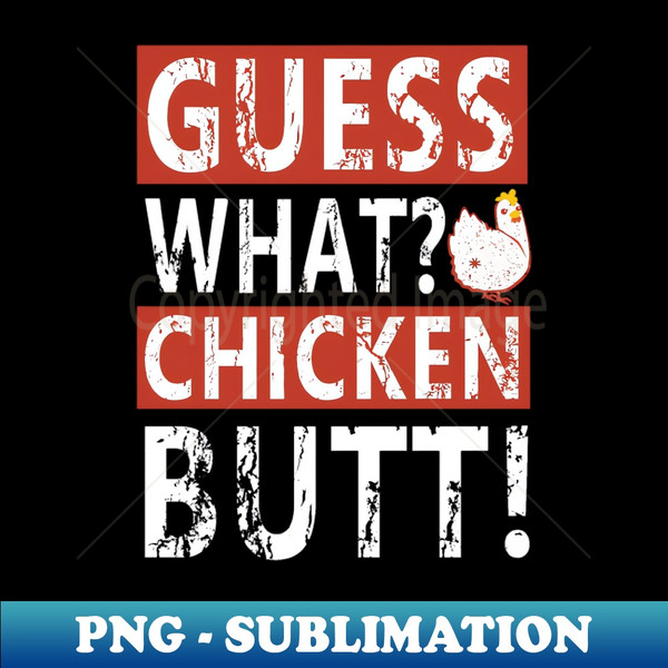 Guess what chicken butt - Modern Sublimation PNG File