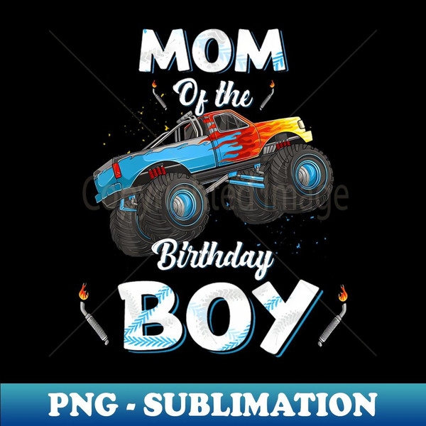 Mom Of The Birthday Boy Monster Truck Bday Women Men Kids - Instant PNG Sublimation Download