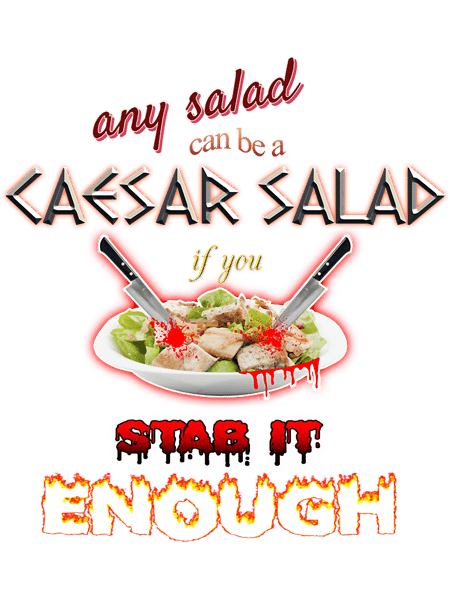 Julius Caesar Salad Any Salad Can Be A Caesar Salad If You Stab It Enough  .png