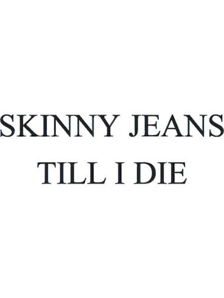 Skinny Jeans Till I Die  .png