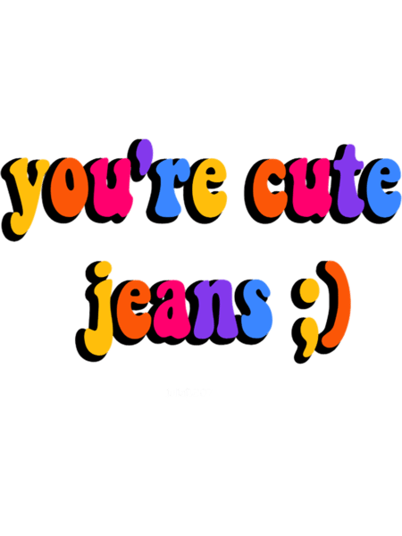 you're cute jeans  .png