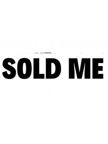 BRADLEY MARTIN SOLD ME DRUGS   .png