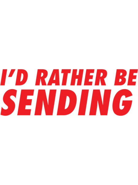 I_x27_d Rather Be Sending  .png