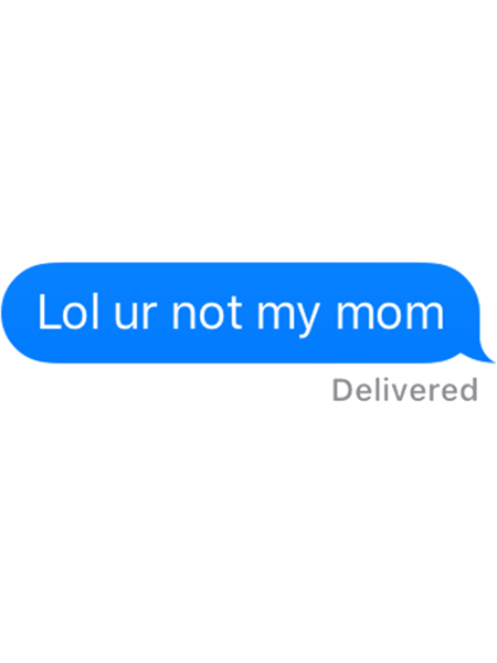 Lol Ur Not my Mom  .png