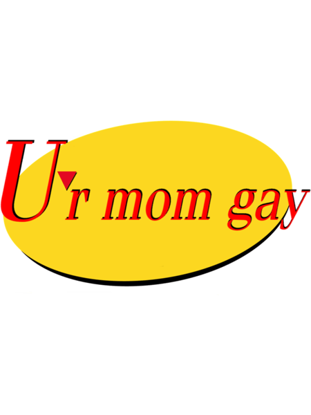 ur mom gay  .png