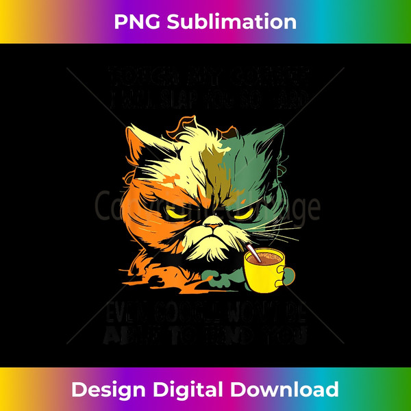 Touch My Coffee I'll Slap You So Hard Cat Face Feeling - Unique Sublimation PNG Download