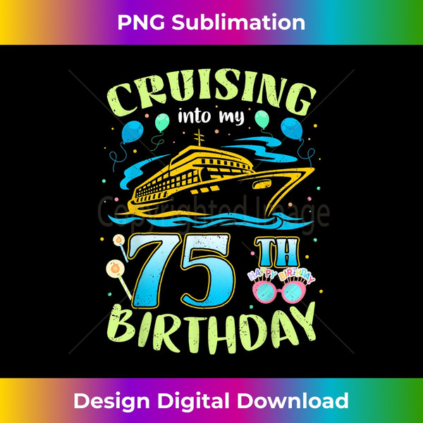 Cruising Into My 75 Year Old Birthday Crew 75th Cruise - Professional Sublimation Digital Download