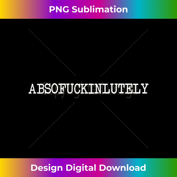 Inappropriate Humor Abso Fucking Lutely Absofuckinlutely - Modern Sublimation PNG File