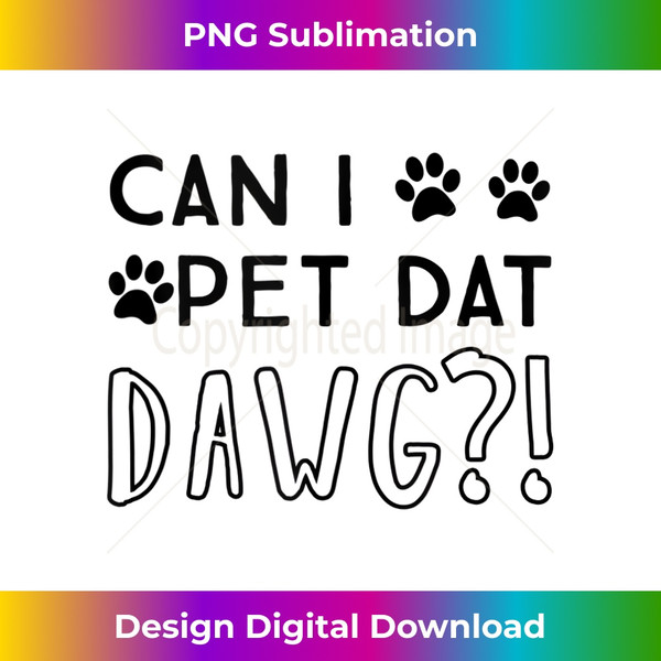 Can I pet dat dawg - Can I pet that dog - PNG Transparent Sublimation File