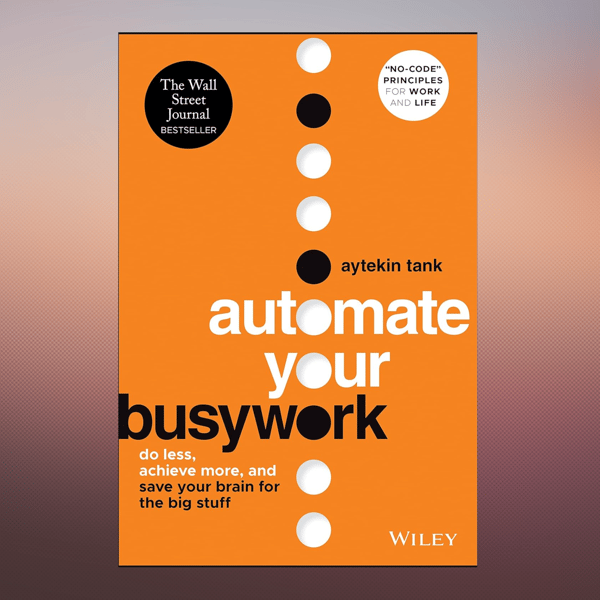 Automate Your Busywork Do Less, Achieve More, and Save Your Brain for the Big Stuff by Aytekin Tank (Author).png
