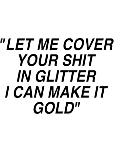 RIHANNA lyrics Let me cover your shit in glitter I can make it gold  .png