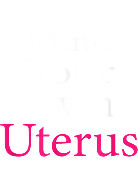 Funny reproductive rights Gift Mind Your Own Uterus business For big uterus energy birth control Cla .png