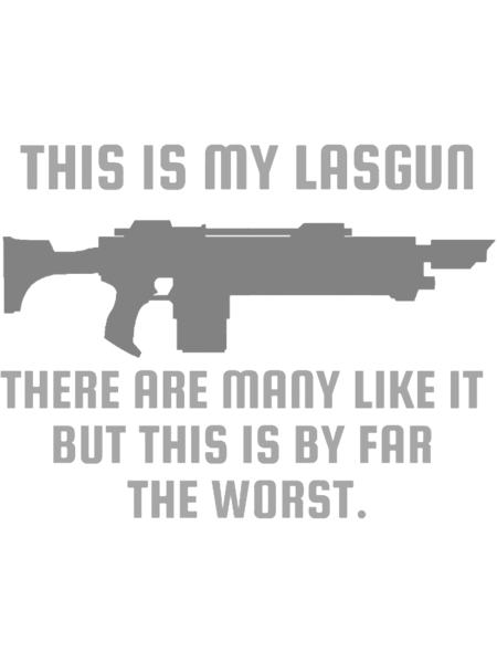 This Is My Lasgun There Are Many Like It But This Is By Far The Worse 40k Print.png