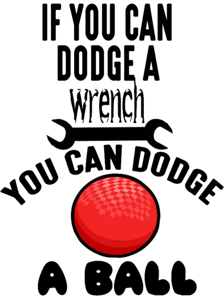 If You Can Dodge A Wrench You Can Dodge A Ball.png