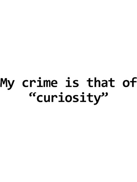 My crime is that of curiosity .png