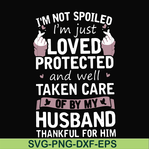 FN000134-I'm not spoiled I'm just loved protected and well taken care of by my husband thankful for him svg, png, dxf, eps file FN000134.jpg