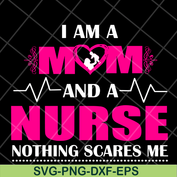 MTD04042121-I am a mom and a nurse nothing scares me svg, Mother's day svg, eps, png, dxf digital file MTD04042121.jpg