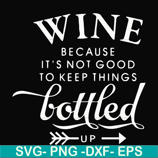 FN000995-Wine because it's not good to keep things bottled up svg, png, dxf, eps file FN000995.jpg