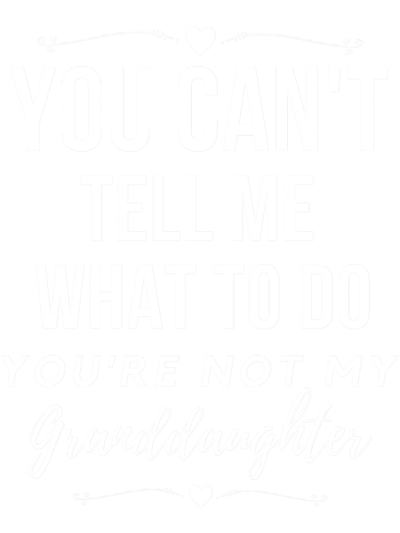 You can_t tell me what to do, You_re not my granddaughter, grandkids, grandchildren.png