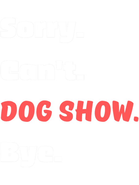Sorry. I can_t. Dog show. Bye..png
