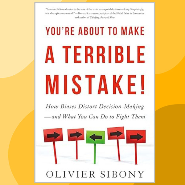 Olivier-Sibony- You're-About-to-Make-a-Terrible-Mistake_ How-Biases-Distort-Decision-Mak.png