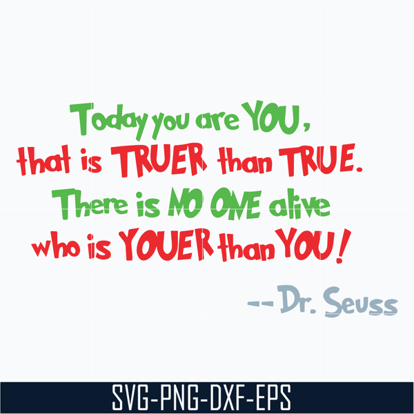 DR05012146-Today you are you svg, that is truer than true svg, there is no one alive who is youer than you svg, dr seuss quote svg, dr svg, png, dxf, eps file D