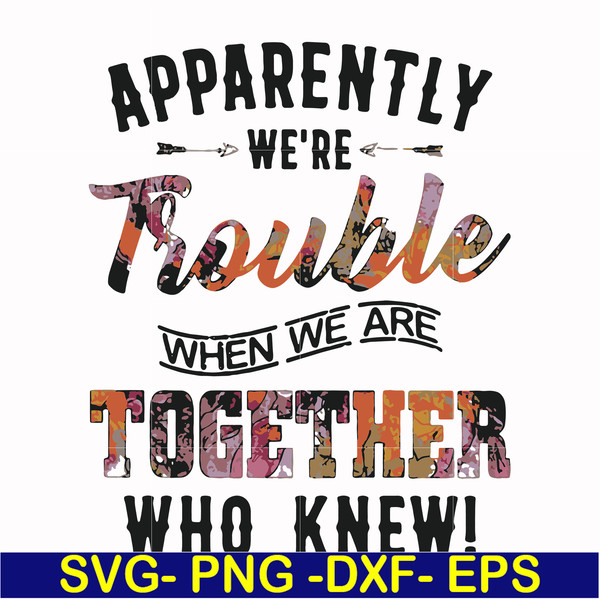 FN000111-Apparently we're trouble when we are together who knew svg, png, dxf, eps file FN000111.jpg